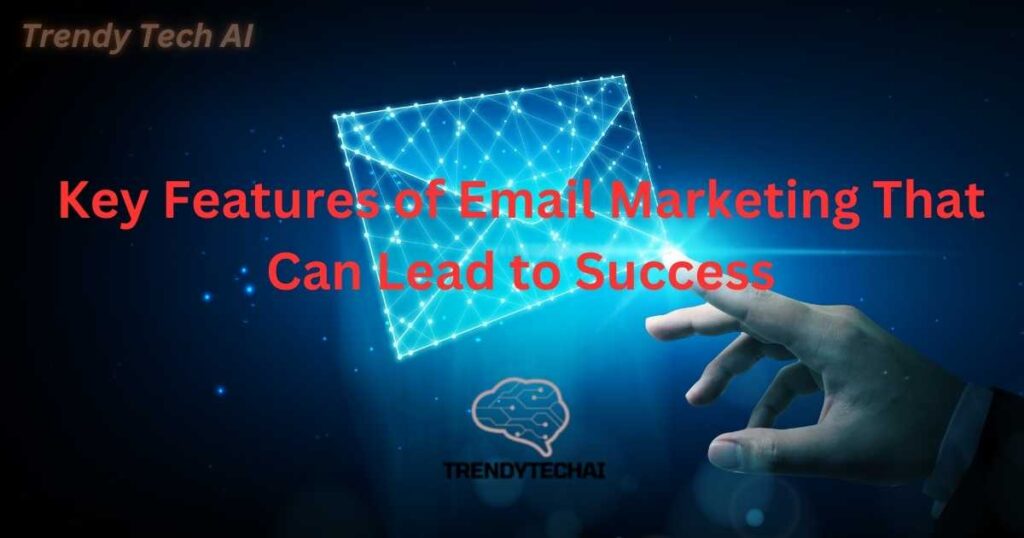 Key Features of Email Marketing That Can Lead to Success