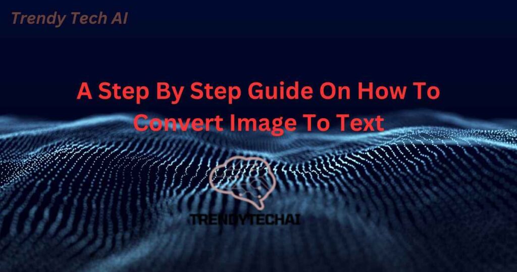 A Step By Step Guide On How To Convert Image To Text