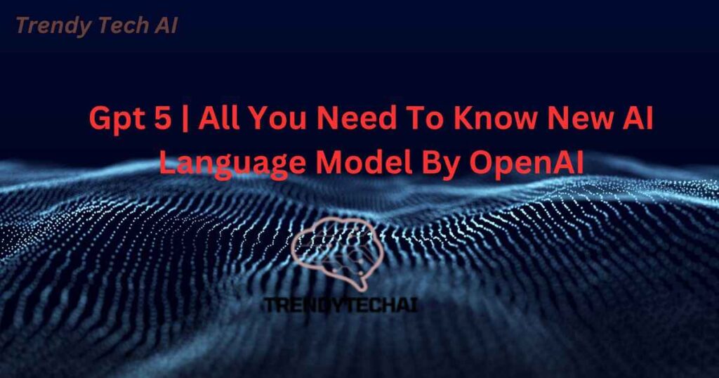 Gpt 5 All You Need To Know New AI Language Model By OpenAI