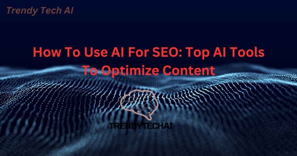 How To Use AI For SEO Top AI Tools To Optimize Content
