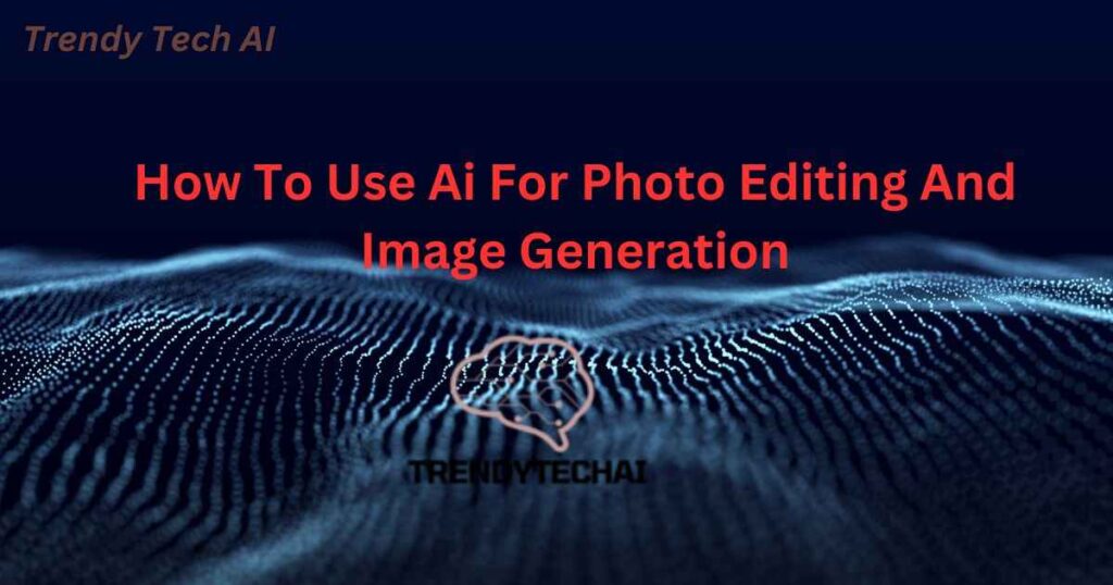 How To Use Ai For Photo Editing And Image Generation