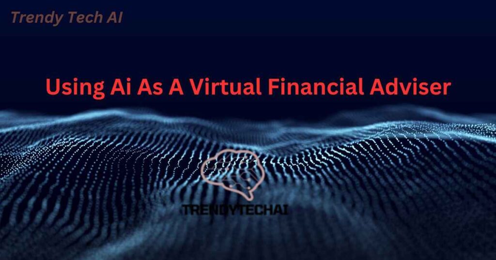 Using Ai As A Virtual Financial Adviser